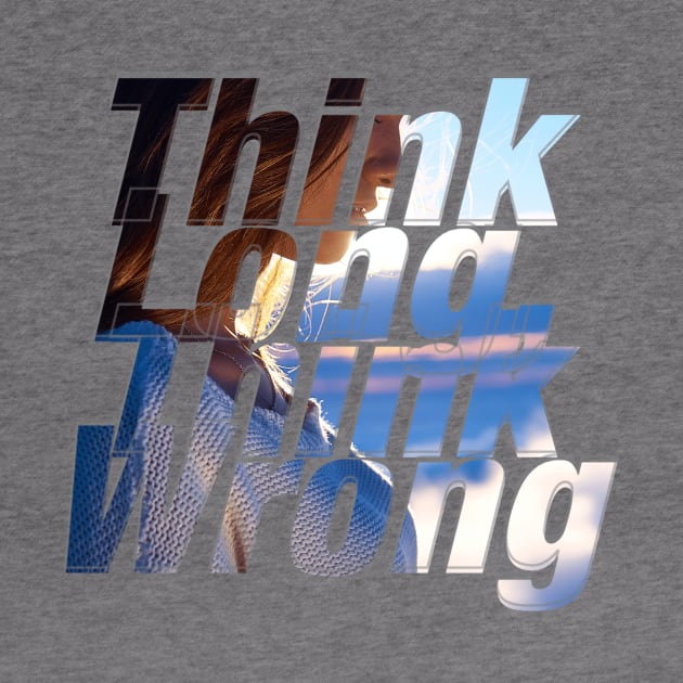 Think Long, Think Wrong by afternoontees